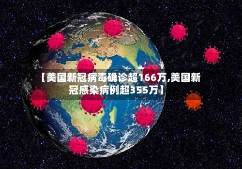 【美国新冠病毒确诊超166万,美国新冠感染病例超355万】-第2张图片