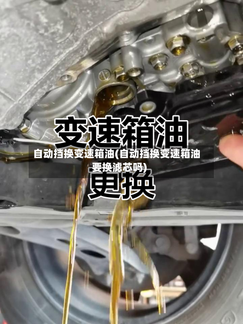 自动挡换变速箱油(自动挡换变速箱油要换滤芯吗)-第1张图片