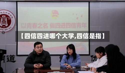 【四信四进哪个大学,四信是指】-第1张图片