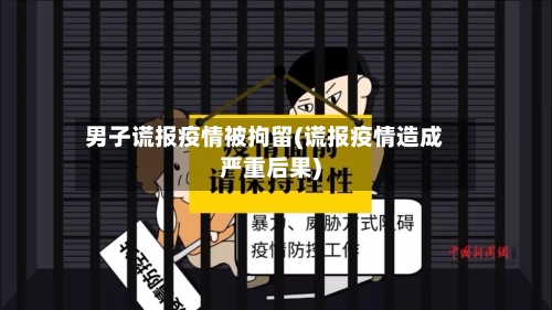 男子谎报疫情被拘留(谎报疫情造成严重后果)-第1张图片