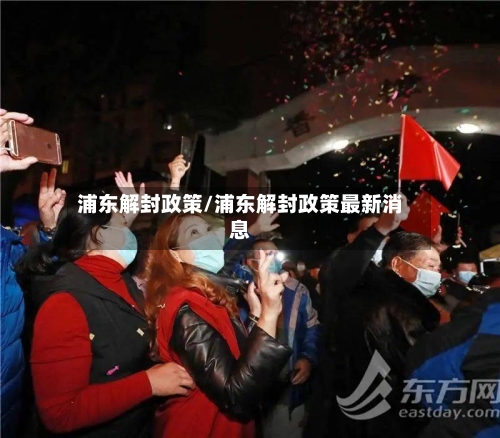 浦东解封政策/浦东解封政策最新消息-第1张图片