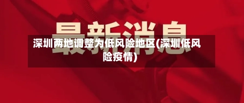深圳两地调整为低风险地区(深圳低风险疫情)-第2张图片