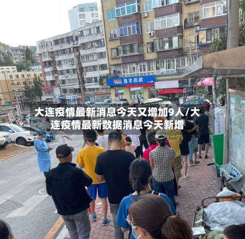大连疫情最新消息今天又增加9人/大连疫情最新数据消息今天新增-第1张图片