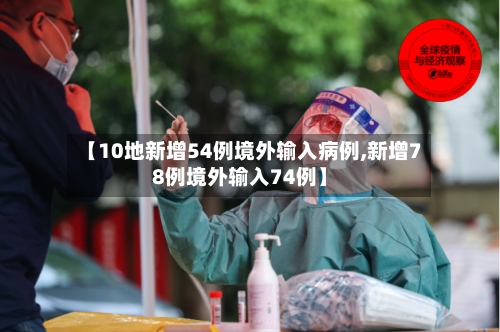 【10地新增54例境外输入病例,新增78例境外输入74例】-第3张图片