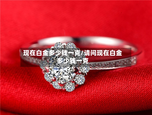 现在白金多少钱一克/请问现在白金多少钱一克-第2张图片