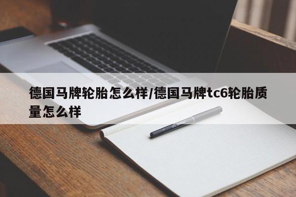德国马牌轮胎怎么样/德国马牌tc6轮胎质量怎么样