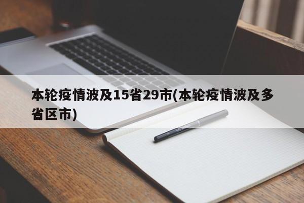 本轮疫情波及15省29市(本轮疫情波及多省区市)