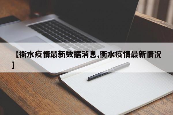 【衡水疫情最新数据消息,衡水疫情最新情况】