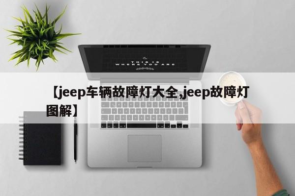 【jeep车辆故障灯大全,jeep故障灯图解】