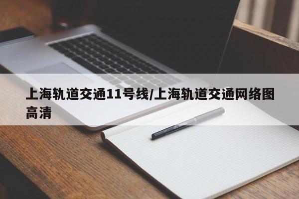 上海轨道交通11号线/上海轨道交通网络图高清