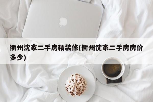 衢州沈家二手房精装修(衢州沈家二手房房价多少)