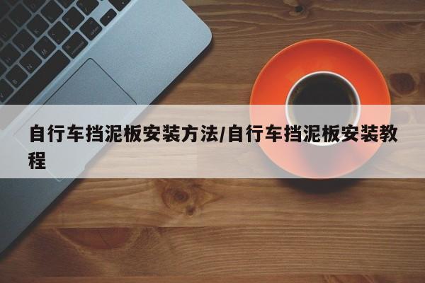 自行车挡泥板安装方法/自行车挡泥板安装教程