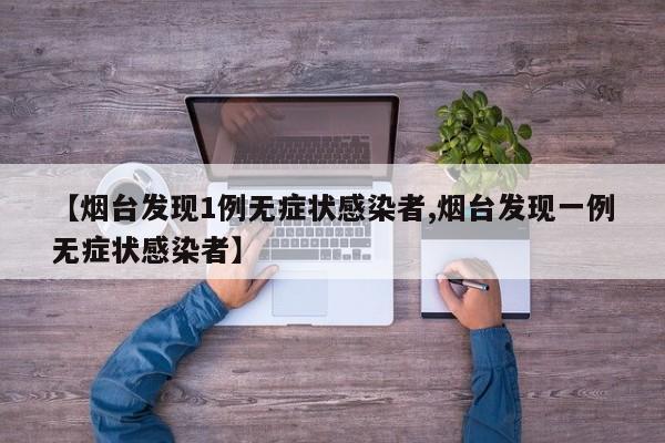 【烟台发现1例无症状感染者,烟台发现一例无症状感染者】